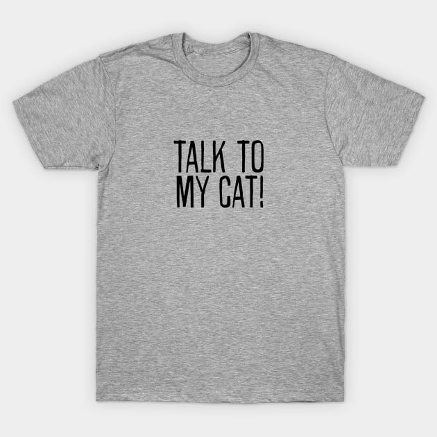 Talk To My Cat! T-Shirt by umarhahn